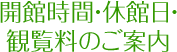 開館時間・休館日・観覧料のご案内